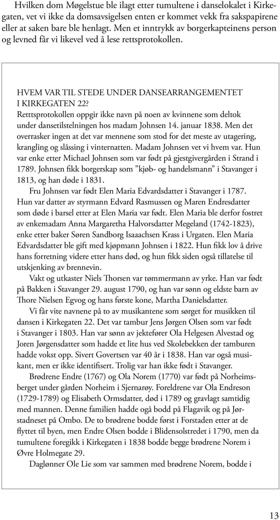 Retttsprotokollen oppgir ikke navn på noen av kvinnene som deltok under dansetilstelningen hos madam Johnsen 14. januar 1838.