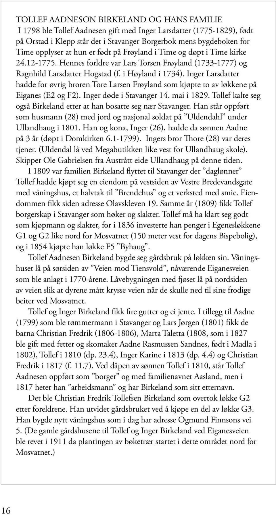 Inger Larsdatter hadde for øvrig broren Tore Larsen Frøyland som kjøpte to av løkkene på Eiganes (E2 og F2). Inger døde i Stavanger 14. mai i 1829.