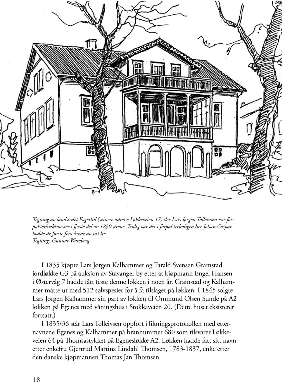 I 1835 kjøpte Lars Jørgen Kalhammer og Tarald Svensen Gramstad jordløkke G3 på auksjon av Stavanger by etter at kjøpmann Engel Hansen i Østervåg 7 hadde fått feste denne løkken i noen år.