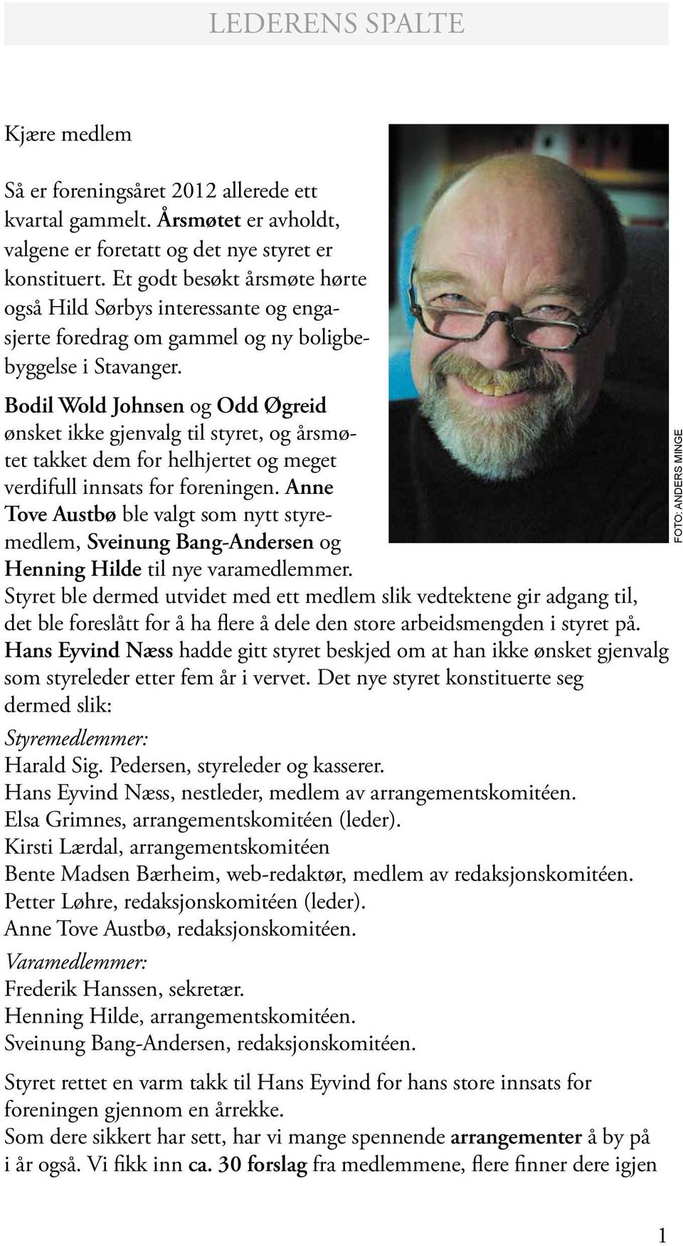 Bodil Wold Johnsen og Odd Øgreid ønsket ikke gjenvalg til styret, og årsmøtet takket dem for helhjertet og meget verdifull innsats for foreningen.