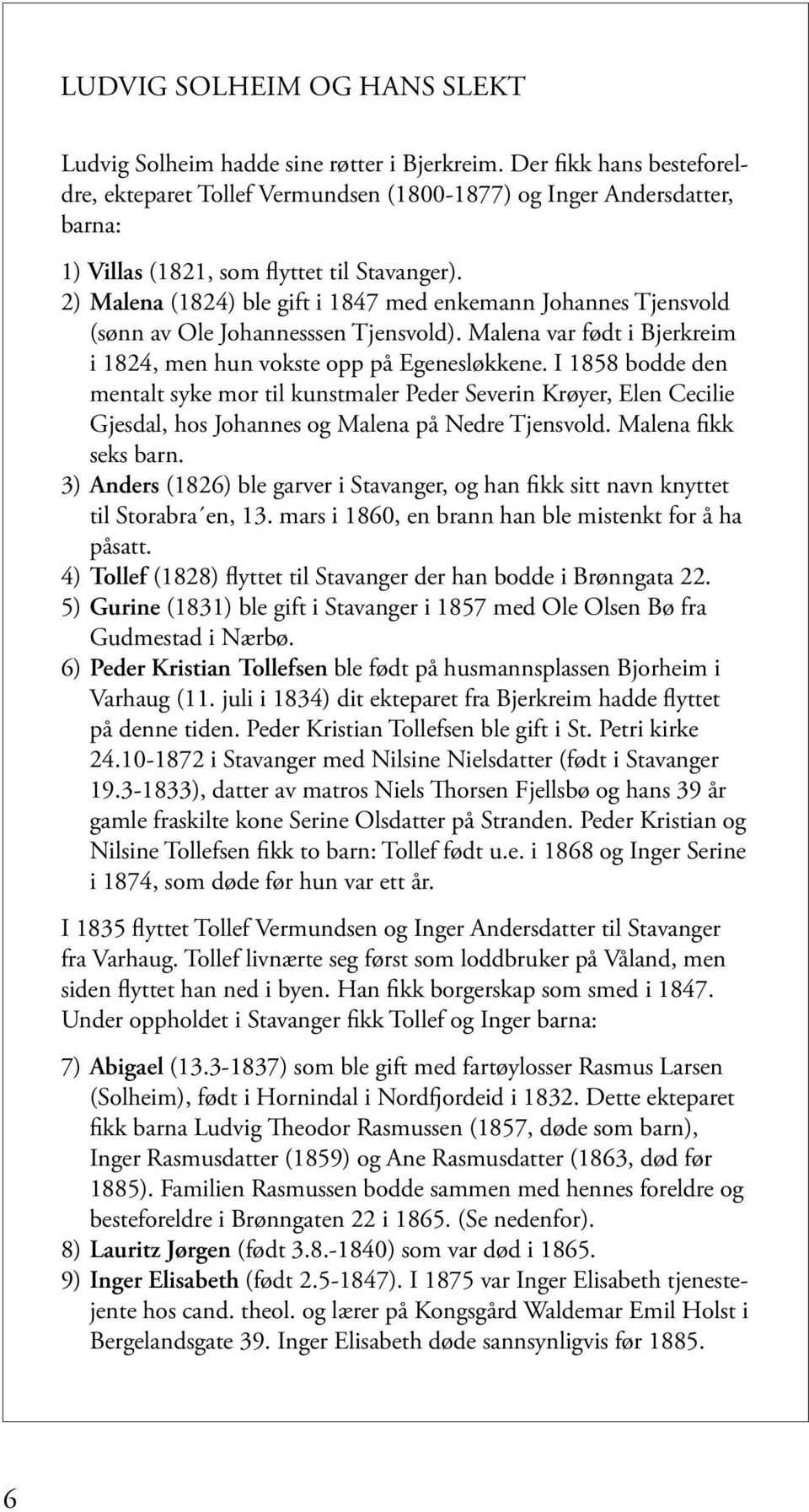 2) Malena (1824) ble gift i 1847 med enkemann Johannes Tjensvold (sønn av Ole Johannesssen Tjensvold). Malena var født i Bjerkreim i 1824, men hun vokste opp på Egenesløkkene.