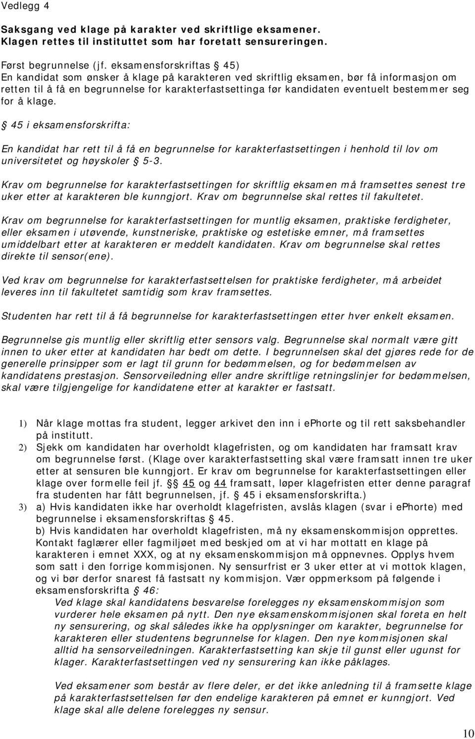 bestemmer seg for å klage. 45 i eksamensforskrifta: En kandidat har rett til å få en begrunnelse for karakterfastsettingen i henhold til lov om universitetet og høyskoler 5-3.