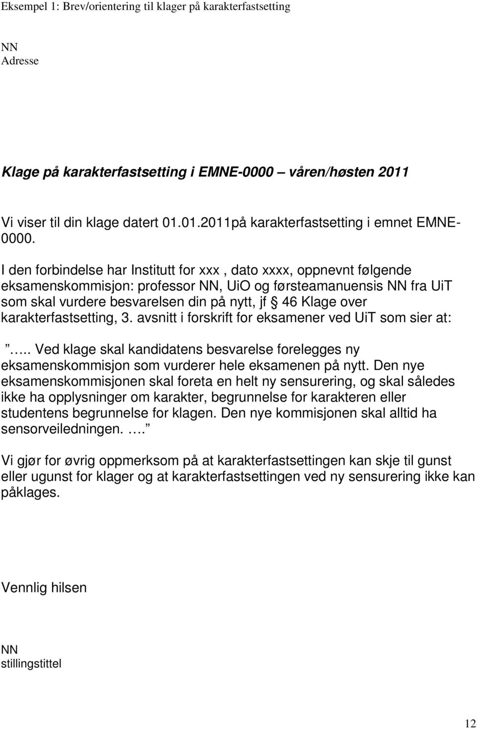 karakterfastsetting, 3. avsnitt i forskrift for eksamener ved UiT som sier at:.. Ved klage skal kandidatens besvarelse forelegges ny eksamenskommisjon som vurderer hele eksamenen på nytt.