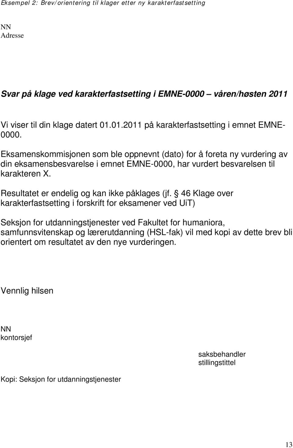 Resultatet er endelig og kan ikke påklages (jf.