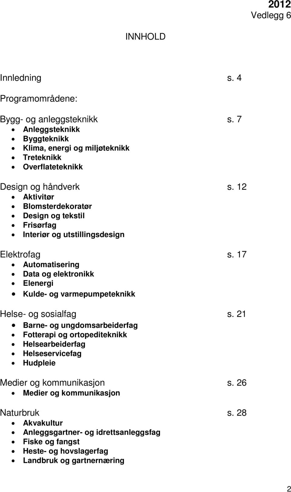 12 Aktivitør Blomsterdekoratør Design og tekstil Frisørfag Interiør og utstillingsdesign Elektrofag s.