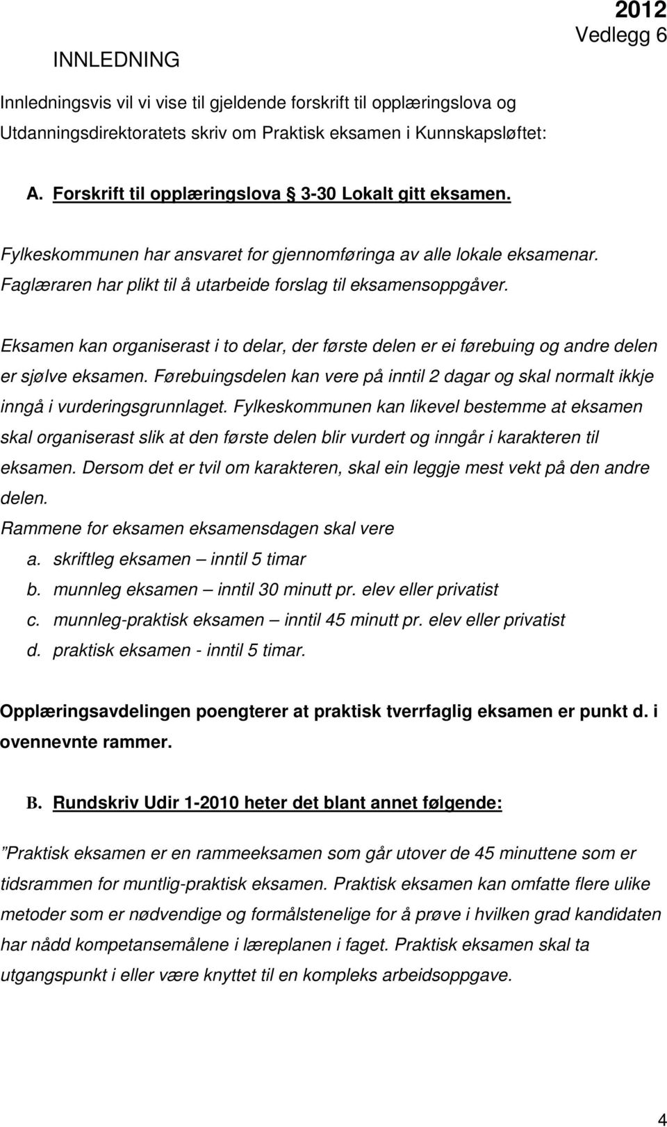 Eksamen kan organiserast i to delar, der første delen er ei førebuing og andre delen er sjølve eksamen. Førebuingsdelen kan vere på inntil 2 dagar og skal normalt ikkje inngå i vurderingsgrunnlaget.