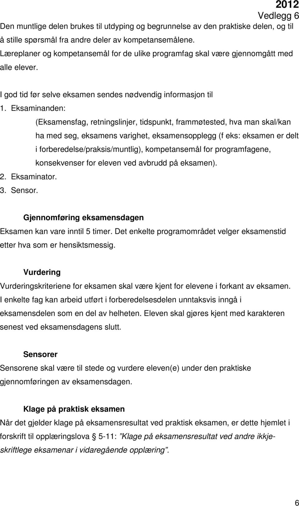 Eksaminanden: (Eksamensfag, retningslinjer, tidspunkt, frammøtested, hva man skal/kan ha med seg, eksamens varighet, eksamensopplegg (f eks: eksamen er delt i forberedelse/praksis/muntlig),