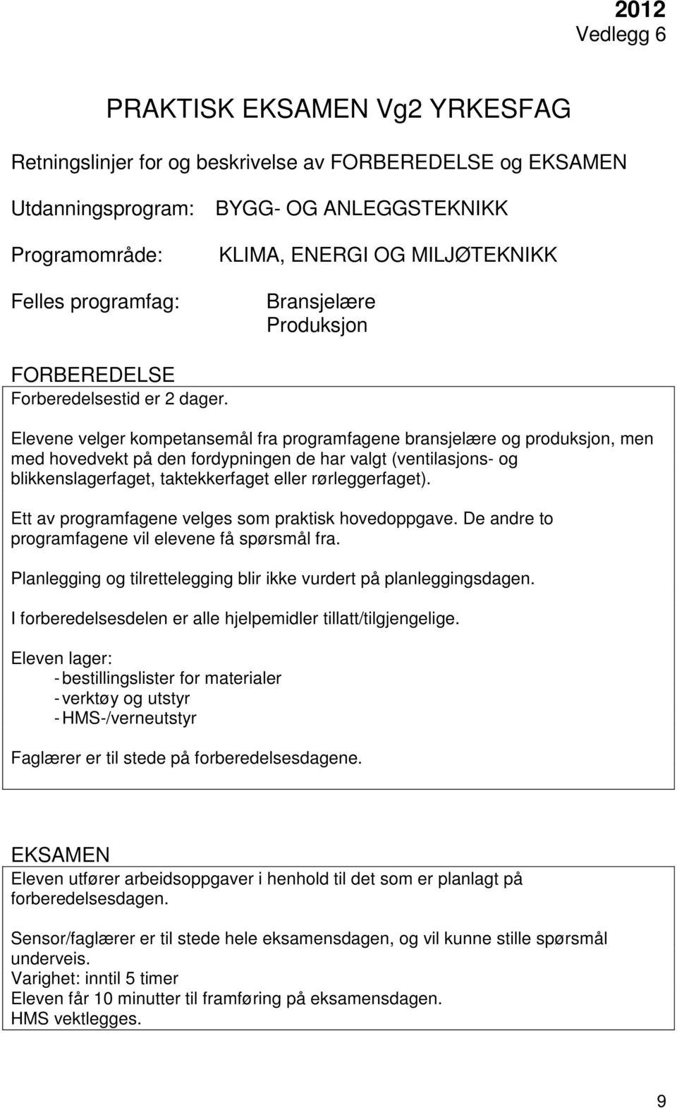 Ett av programfagene velges som praktisk hovedoppgave. De andre to programfagene vil elevene få spørsmål fra. Planlegging og tilrettelegging blir ikke vurdert på planleggingsdagen.