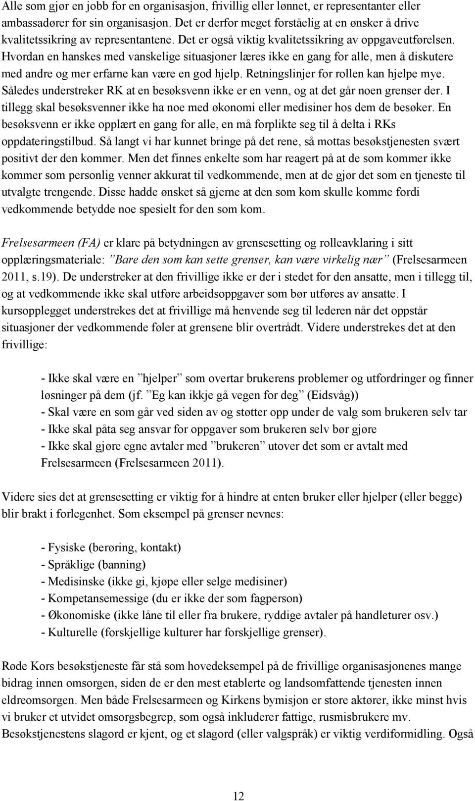 Hvordan en hanskes med vanskelige situasjoner læres ikke en gang for alle, men å diskutere med andre og mer erfarne kan være en god hjelp. Retningslinjer for rollen kan hjelpe mye.