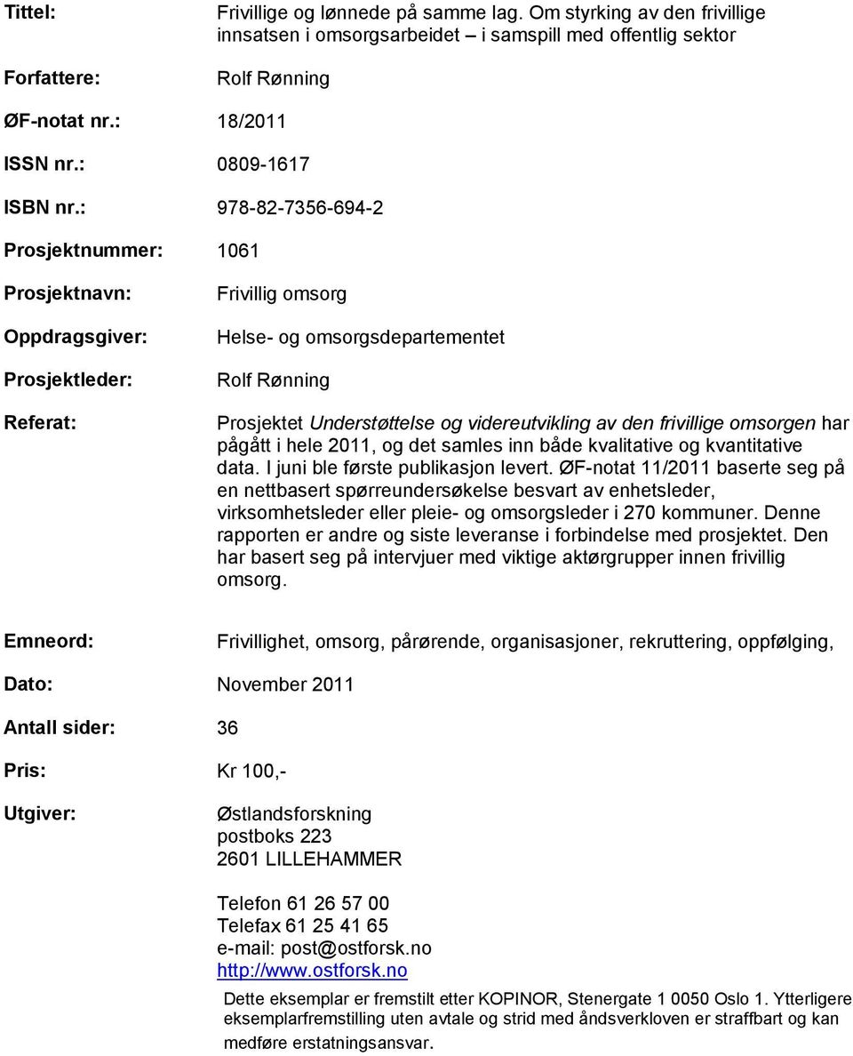 : 978-82-7356-694-2 Prosjektnummer: 1061 Prosjektnavn: Oppdragsgiver: Prosjektleder: Referat: Frivillig omsorg Helse- og omsorgsdepartementet Rolf Rønning Prosjektet Understøttelse og videreutvikling