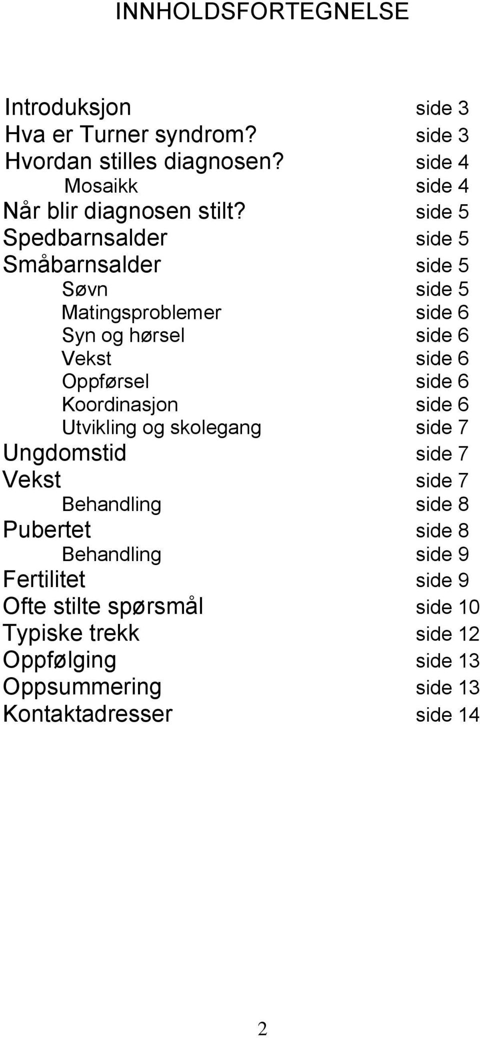 side 5 Spedbarnsalder side 5 Småbarnsalder side 5 Søvn side 5 Matingsproblemer side 6 Syn og hørsel side 6 Vekst side 6 Oppførsel side 6