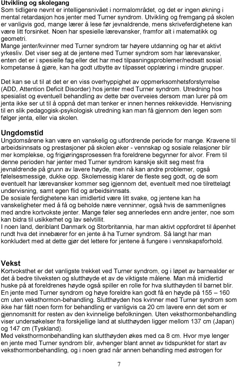 Noen har spesielle lærevansker, framfor alt i matematikk og geometri. Mange jenter/kvinner med Turner syndrom tar høyere utdanning og har et aktivt yrkesliv.