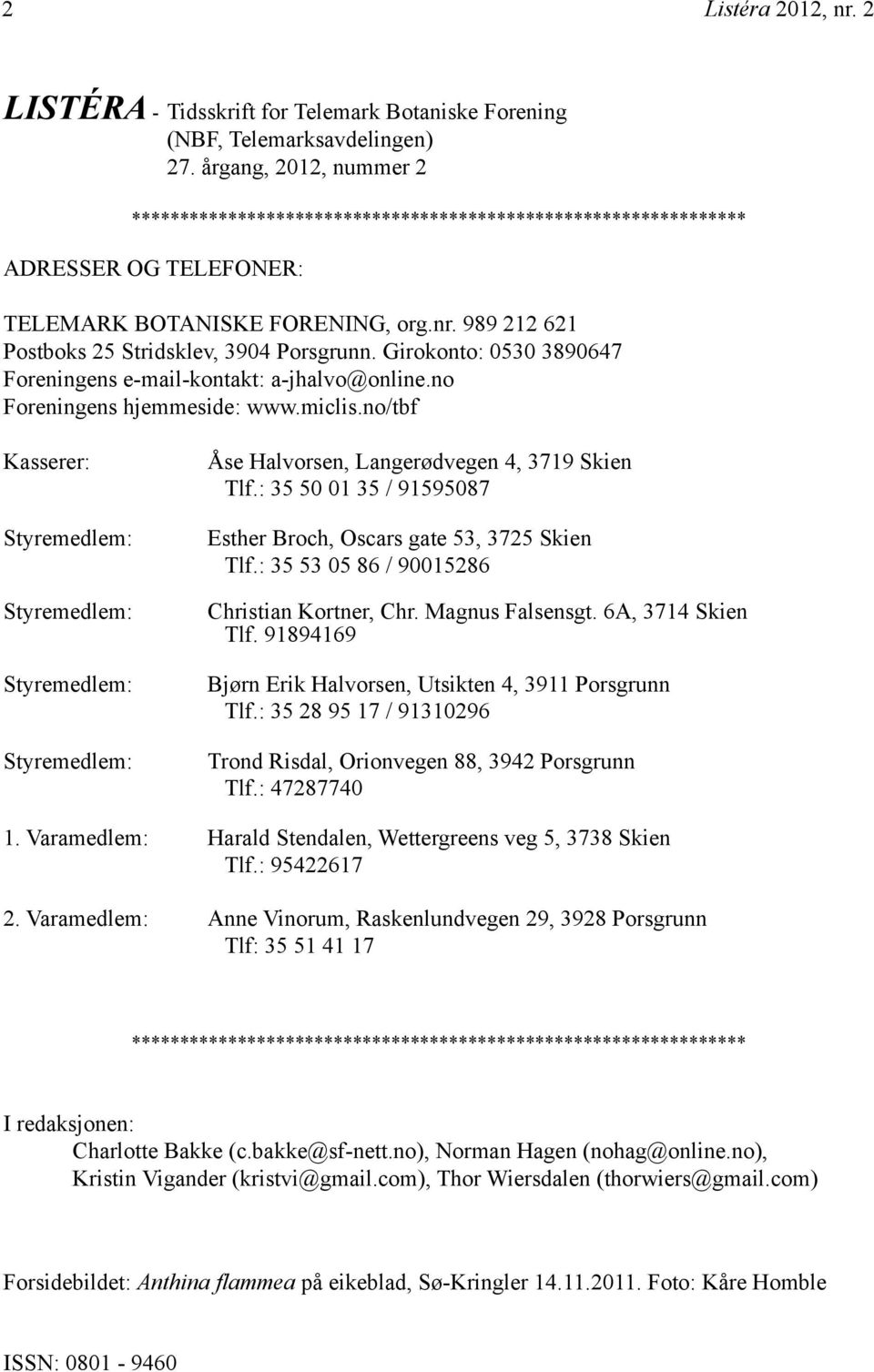 Girokonto: 0530 3890647 Foreningens e-mail-kontakt: a-jhalvo@online.no Foreningens hjemmeside: www.miclis.