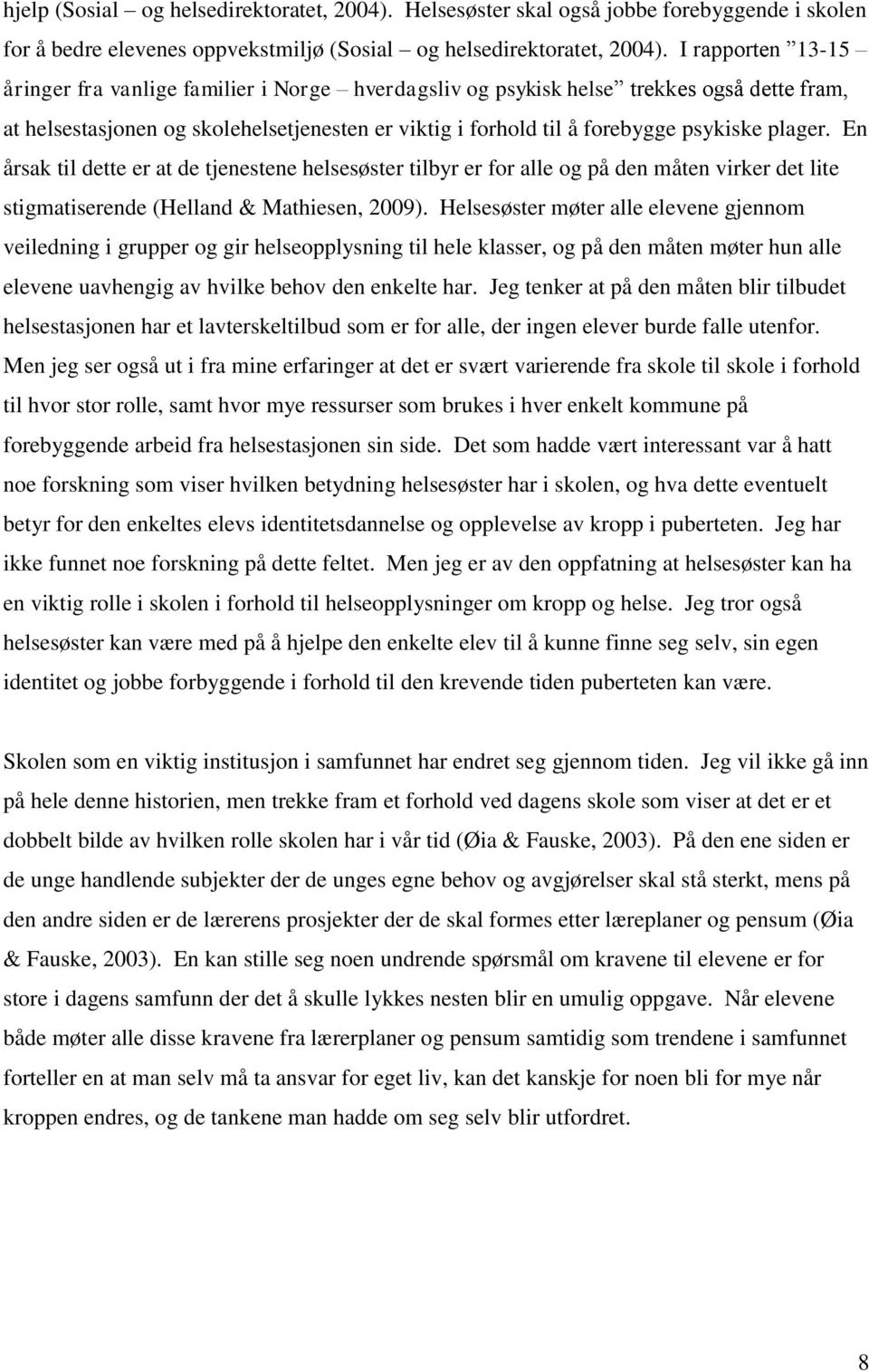 plager. En årsak til dette er at de tjenestene helsesøster tilbyr er for alle og på den måten virker det lite stigmatiserende (Helland & Mathiesen, 2009).