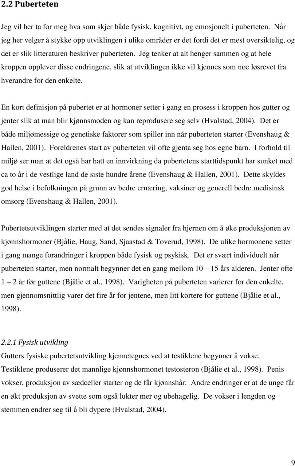 Jeg tenker at alt henger sammen og at hele kroppen opplever disse endringene, slik at utviklingen ikke vil kjennes som noe løsrevet fra hverandre for den enkelte.