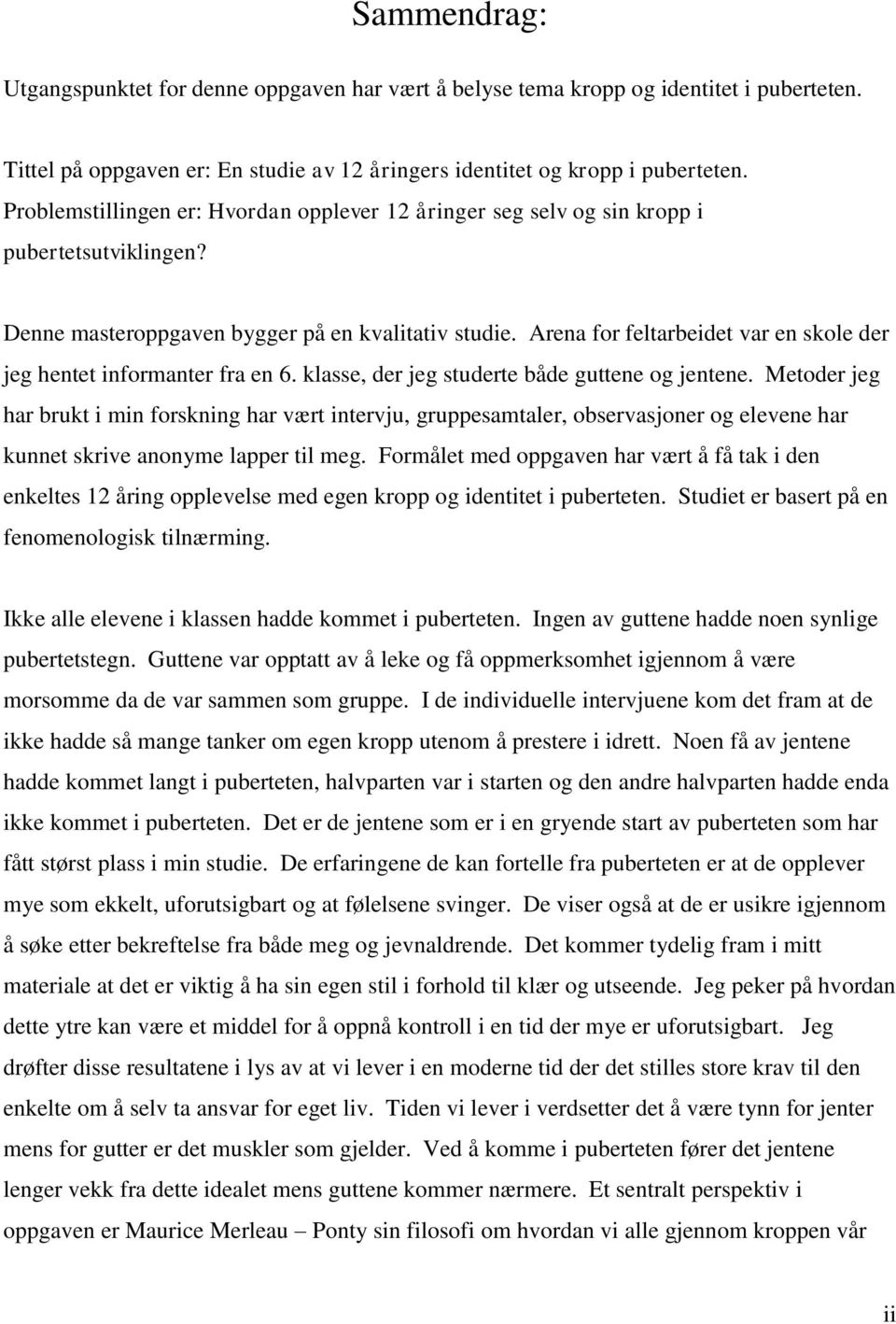 Arena for feltarbeidet var en skole der jeg hentet informanter fra en 6. klasse, der jeg studerte både guttene og jentene.