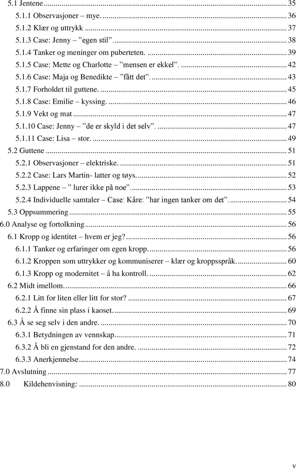 ... 49 5.2 Guttene... 51 5.2.1 Observasjoner elektriske.... 51 5.2.2 Case: Lars Martin- latter og tøys.... 52 5.2.3 Lappene lurer ikke på noe.... 53 5.2.4 Individuelle samtaler Case: Kåre: har ingen tanker om det.