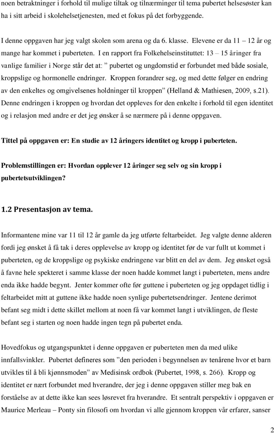 I en rapport fra Folkehelseinstituttet: 13 15 åringer fra vanlige familier i Norge står det at: pubertet og ungdomstid er forbundet med både sosiale, kroppslige og hormonelle endringer.