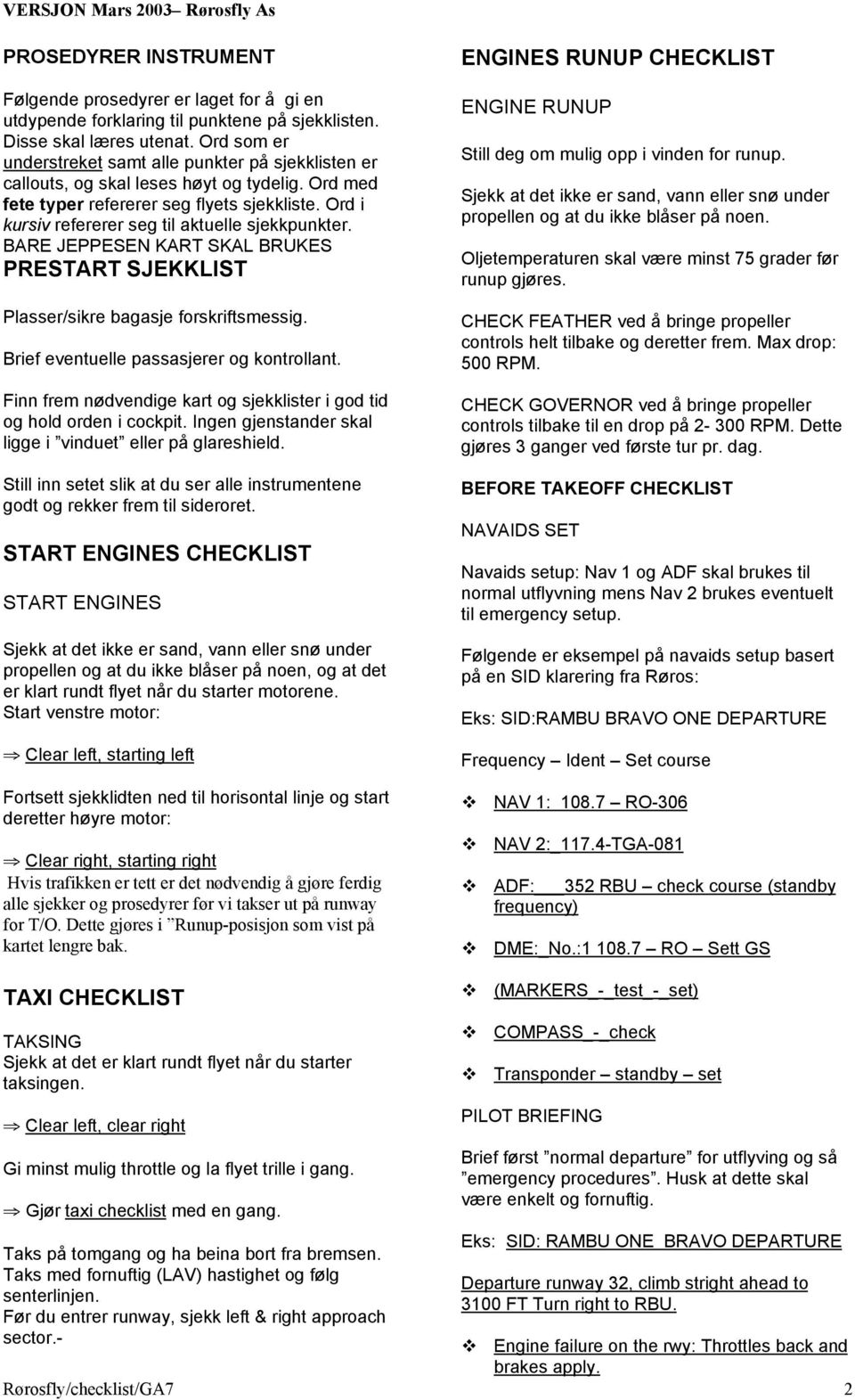 Ord i kursiv refererer seg til aktuelle sjekkpunkter. BARE JEPPESEN KART SKAL BRUKES PRESTART SJEKKLIST Plasser/sikre bagasje forskriftsmessig. Brief eventuelle passasjerer og kontrollant.