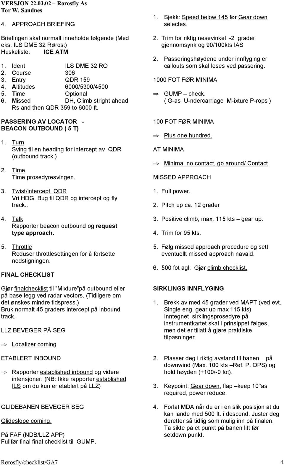 Time Time prosedyresvingen. 3. Twist/intercept QDR Vri HDG. Bug til QDR og intercept og fly track.. 4. Talk Rapporter beacon outbound og request type approach. 5.