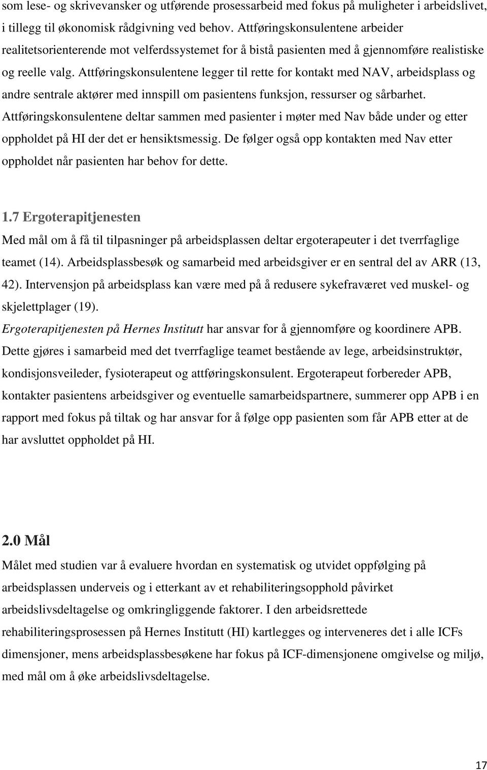 Attføringskonsulentene legger til rette for kontakt med NAV, arbeidsplass og andre sentrale aktører med innspill om pasientens funksjon, ressurser og sårbarhet.