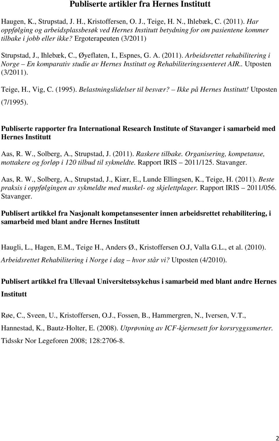 (2011). Arbeidsrettet rehabilitering i Norge En komparativ studie av Hernes Institutt og Rehabiliteringssenteret AIR.. Utposten (3/2011). Teige, H., Vig, C. (1995). Belastningslidelser til besvær?