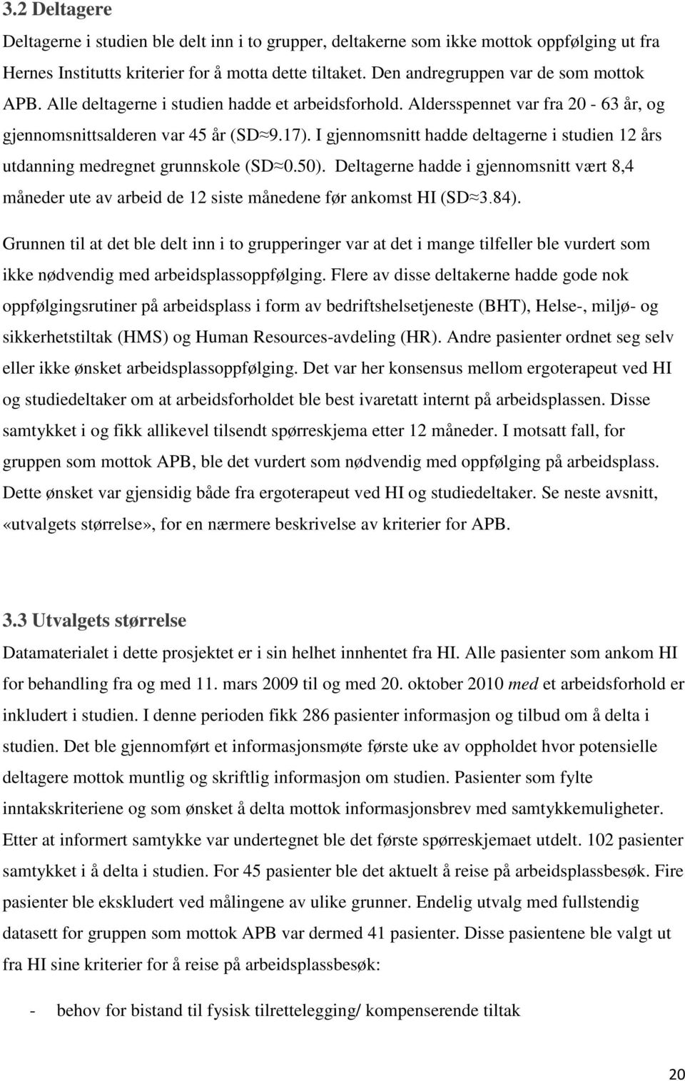 I gjennomsnitt hadde deltagerne i studien 12 års utdanning medregnet grunnskole (SD 0.50). Deltagerne hadde i gjennomsnitt vært 8,4 måneder ute av arbeid de 12 siste månedene før ankomst HI (SD 3.84).