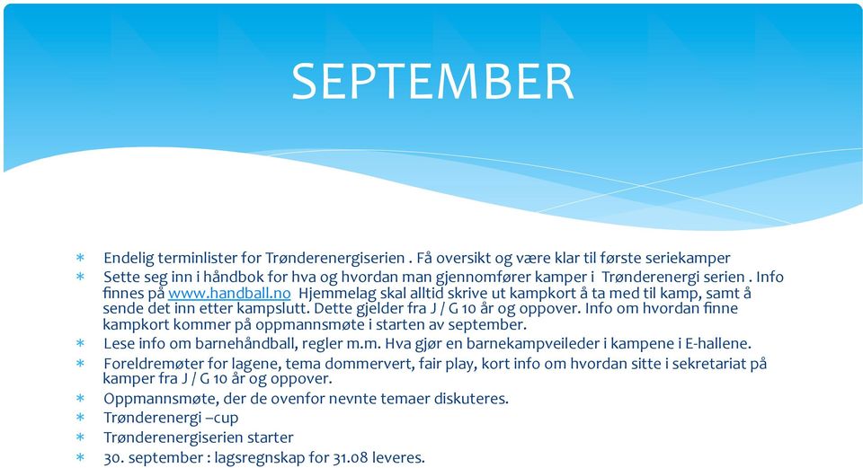 Info om hvordan finne kampkort kommer på oppmannsmøte i starten av september. * Lese info om barnehåndball, regler m.m. Hva gjør en barnekampveileder i kampene i E- hallene.