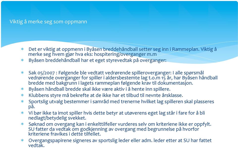 lag t.o.m 15 år, har Byåsen håndball bredde med bakgrunn i lagets rammeplan følgende krav til dokumentasjon. * Byåsen håndball bredde skal ikke være aktiv i å hente inn spillere.