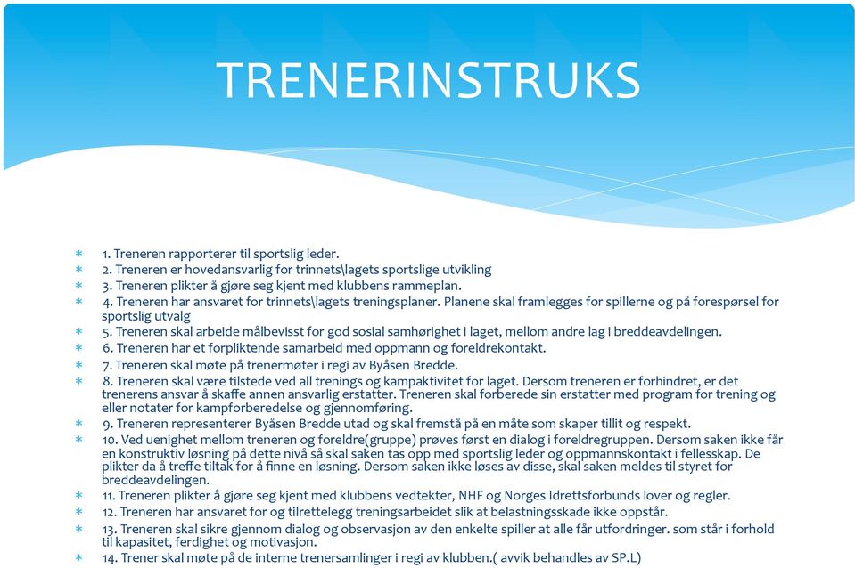 Treneren skal arbeide målbevisst for god sosial samhørighet i laget, mellom andre lag i breddeavdelingen. * 6. Treneren har et forpliktende samarbeid med oppmann og foreldrekontakt. * 7.