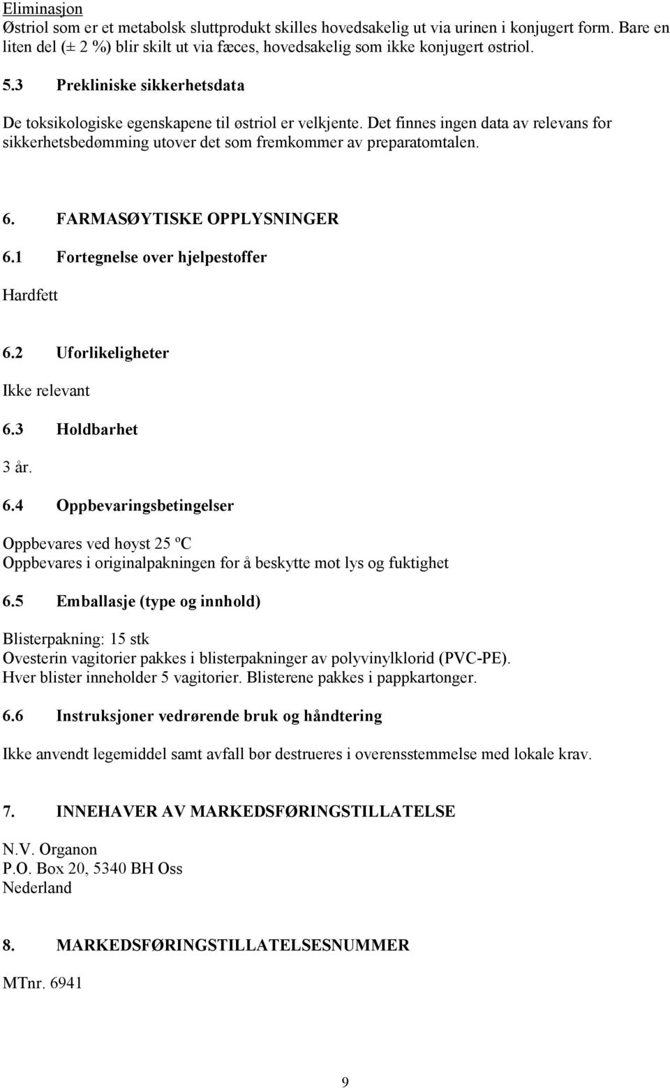 FARMASØYTISKE OPPLYSNINGER 6.1 Fortegnelse over hjelpestoffer Hardfett 6.2 Uforlikeligheter Ikke relevant 6.3 Holdbarhet 3 år. 6.4 Oppbevaringsbetingelser Oppbevares ved høyst 25 ºC Oppbevares i originalpakningen for å beskytte mot lys og fuktighet 6.