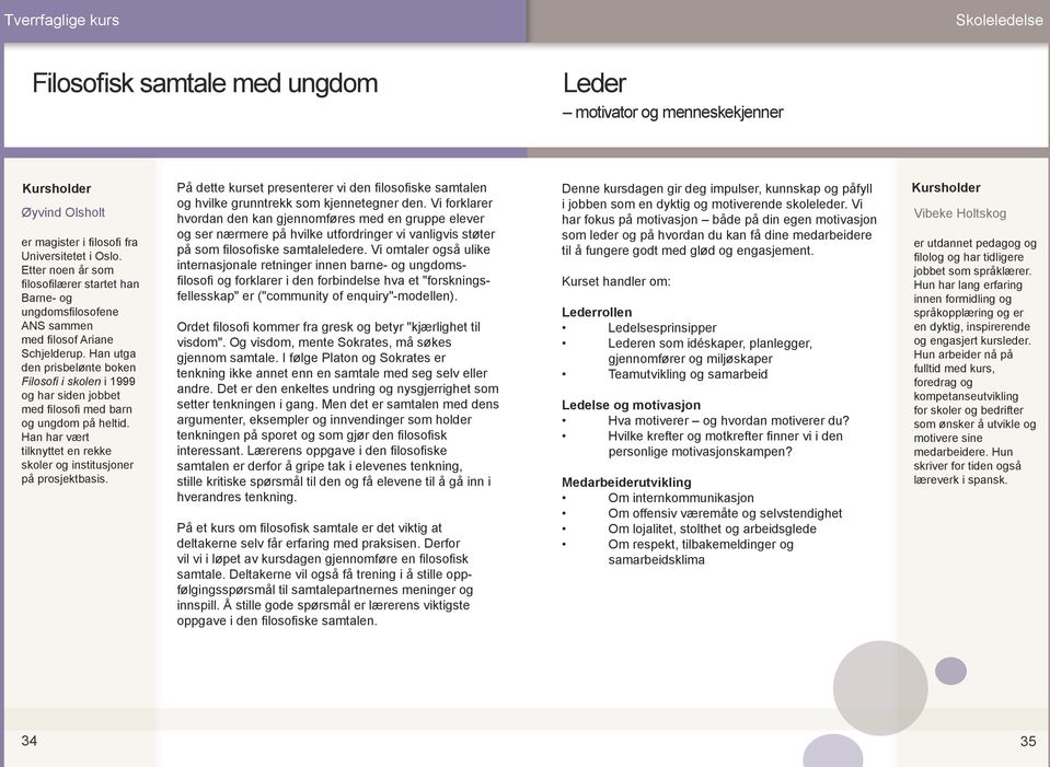 Han utga den prisbelønte boken Filosofi i skolen i 1999 og har siden jobbet med filosofi med barn og ungdom på heltid. Han har vært tilknyttet en rekke skoler og institusjoner på prosjektbasis.