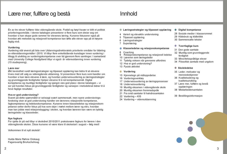 Kursene fokuserer også på hvordan økt metodisk og relasjonell kompetanse kan løfte alle elever opp på et høyere faglig nivå.