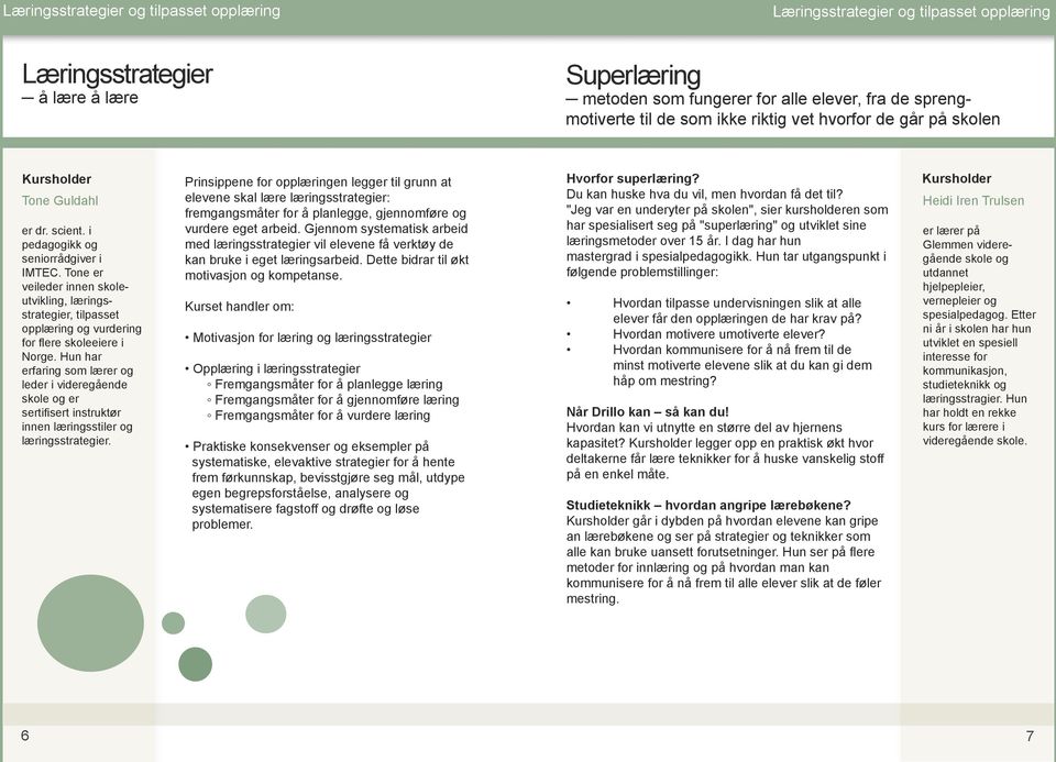 Tone er veileder innen skoleutvikling, læringsstrategier, tilpasset opplæring og vurdering for flere skoleeiere i Norge.