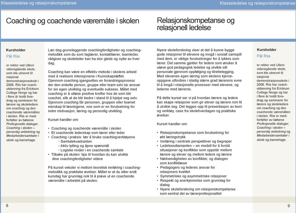 Riis har coachutdanning fra Erickson College Norge og har i flere år holdt foredrag og seminarer for lærere og skoleledere om coaching og den coachende væremåten i skolen.