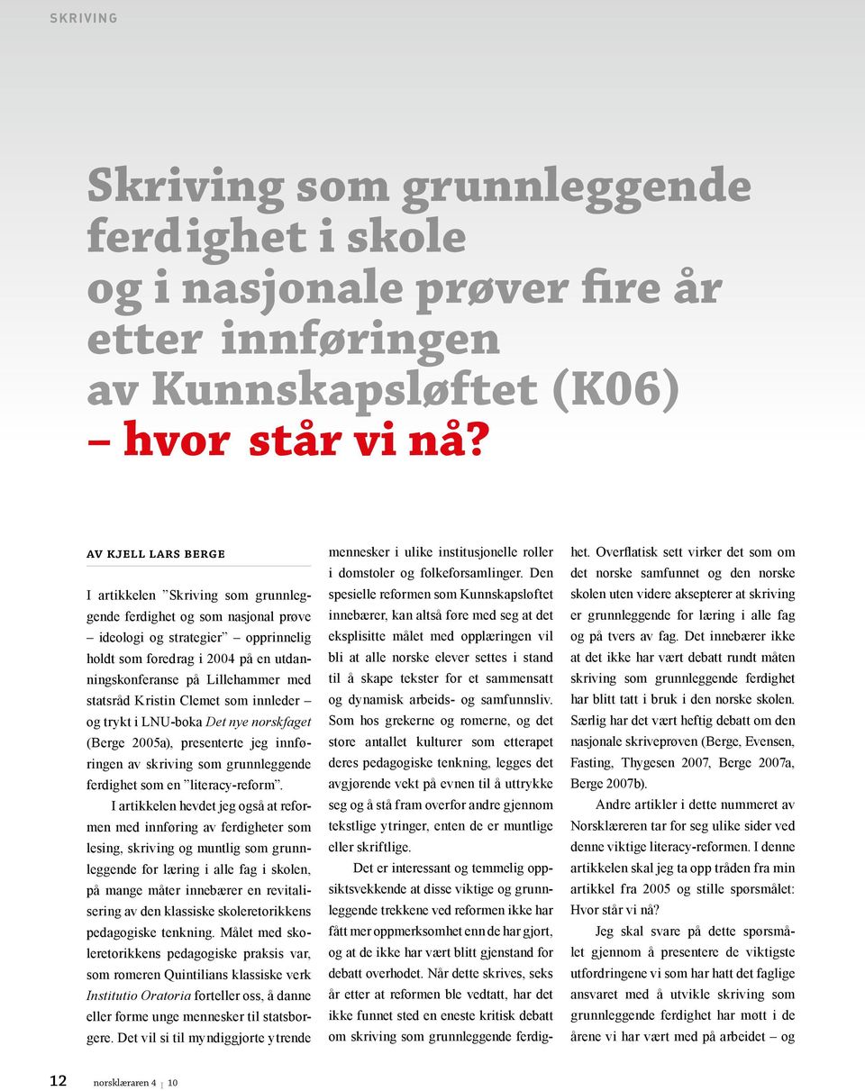 statsråd Kristin Clemet som innleder og trykt i LNU-boka Det nye norskfaget (Berge 2005a), presenterte jeg innføringen av skriving som grunnleggende ferdighet som en literacy-reform.