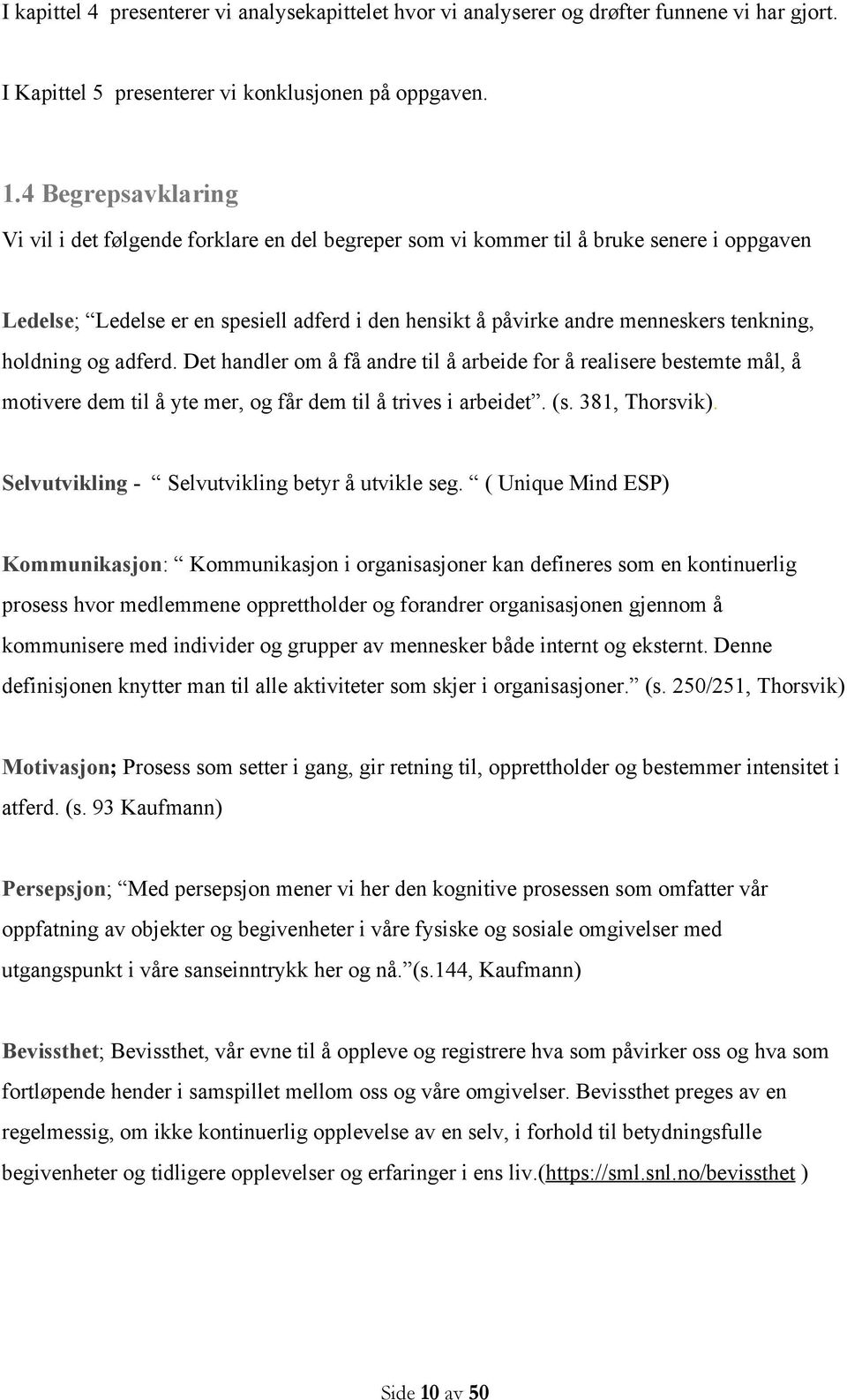 tenkning, holdning og adferd. Det handler om å få andre til å arbeide for å realisere bestemte mål, å motivere dem til å yte mer, og får dem til å trives i arbeidet. (s. 381, Thorsvik).