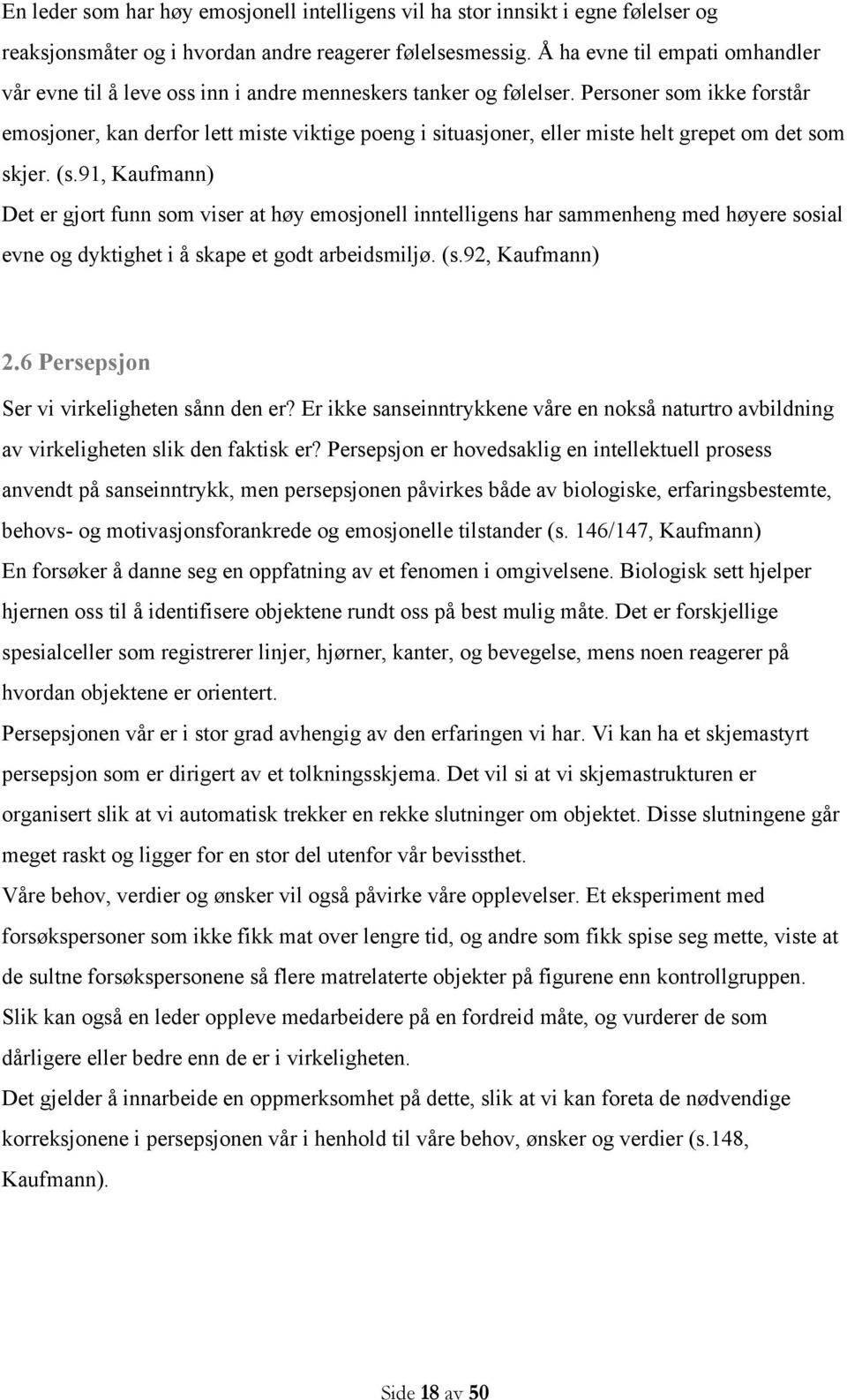 Personer som ikke forstår emosjoner, kan derfor lett miste viktige poeng i situasjoner, eller miste helt grepet om det som skjer. (s.