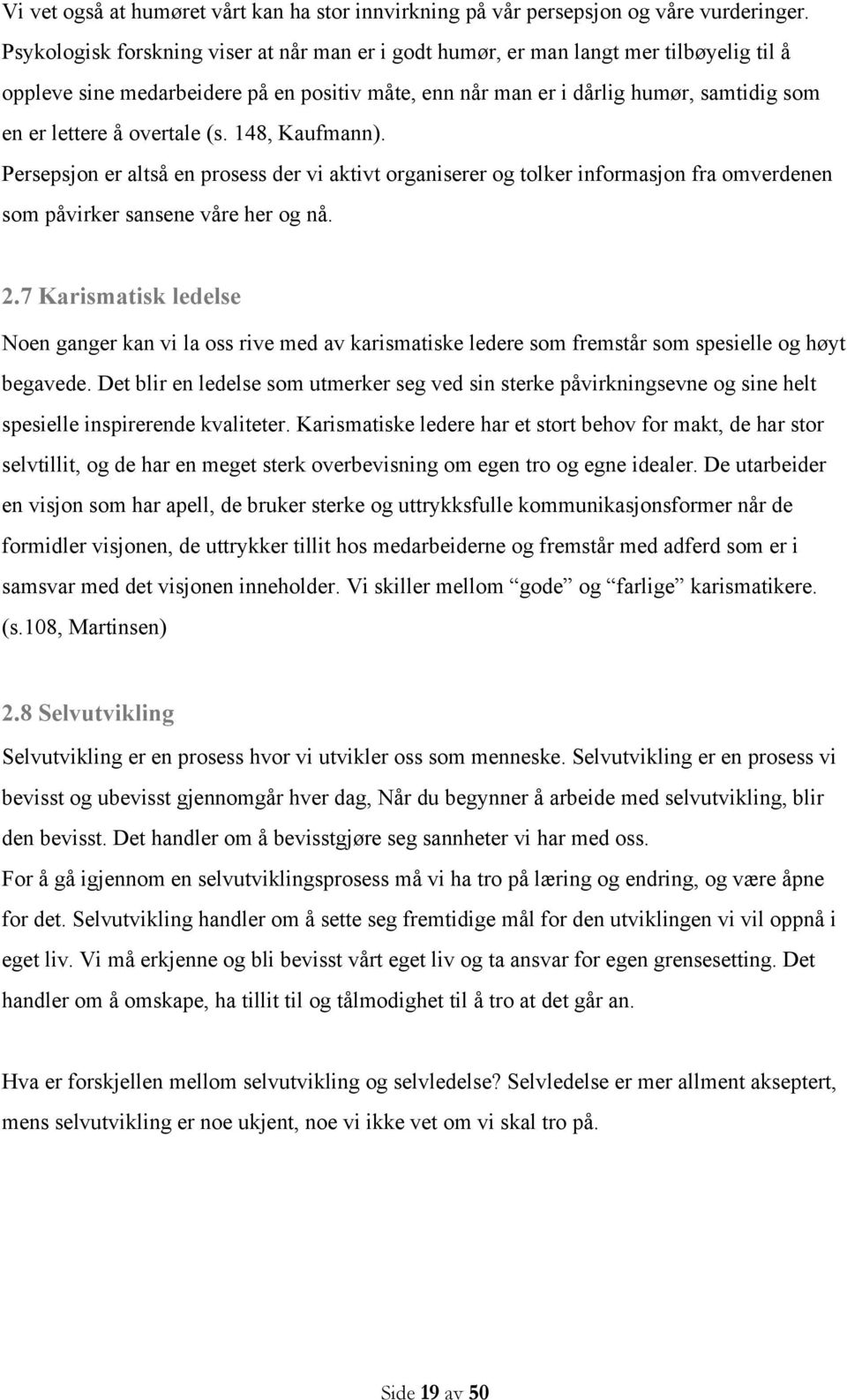 overtale (s. 148, Kaufmann). Persepsjon er altså en prosess der vi aktivt organiserer og tolker informasjon fra omverdenen som påvirker sansene våre her og nå. 2.