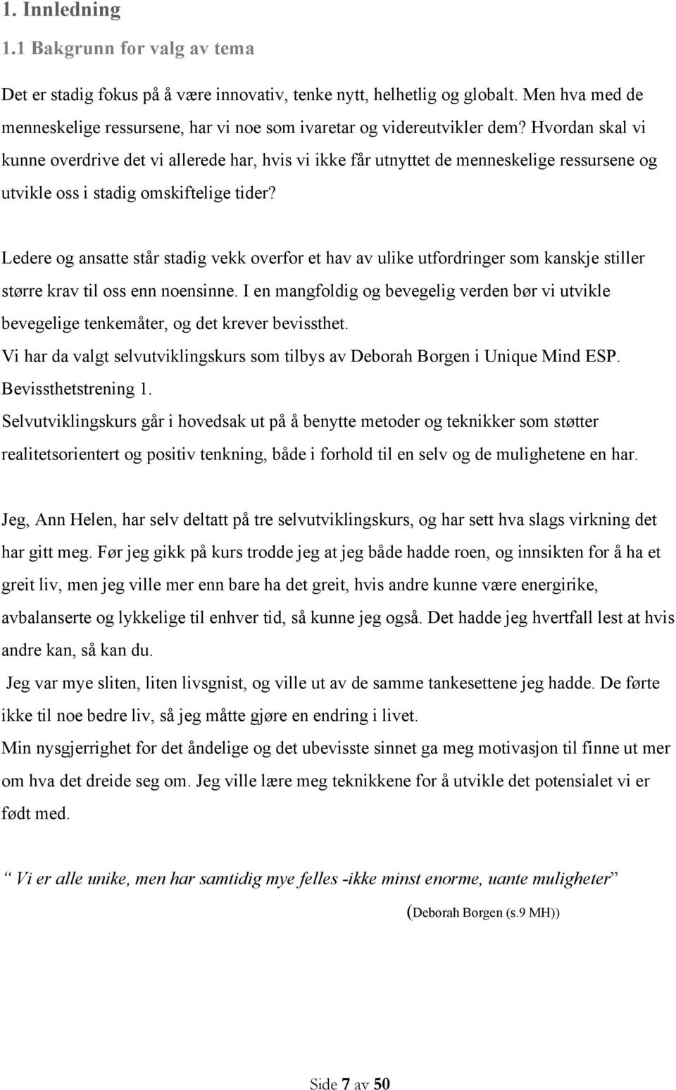 Hvordan skal vi kunne overdrive det vi allerede har, hvis vi ikke får utnyttet de menneskelige ressursene og utvikle oss i stadig omskiftelige tider?