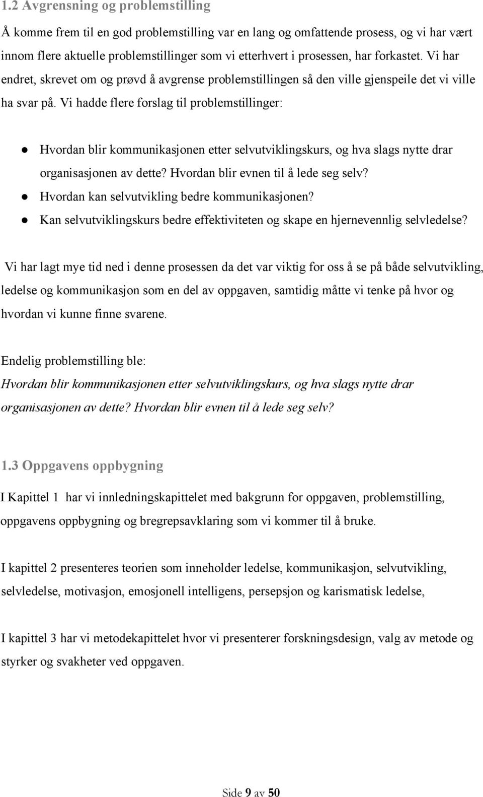 Vi hadde flere forslag til problemstillinger: Hvordan blir kommunikasjonen etter selvutviklingskurs, og hva slags nytte drar organisasjonen av dette? Hvordan blir evnen til å lede seg selv?