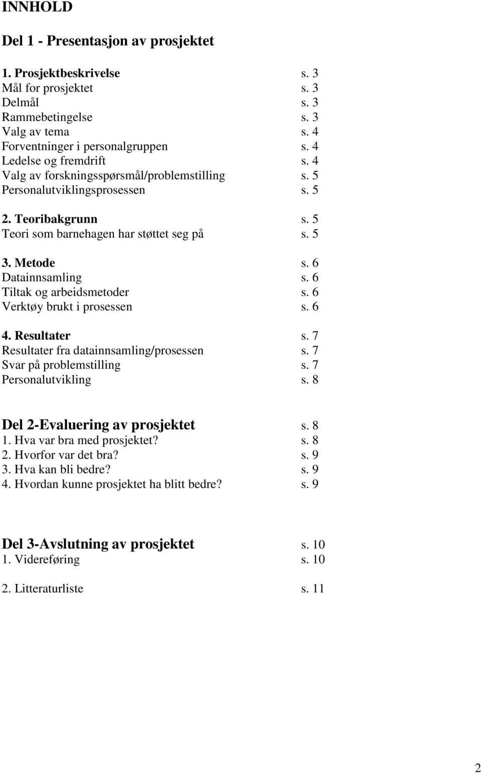 6 Datainnsamling s. 6 Tiltak og arbeidsmetoder s. 6 Verktøy brukt i prosessen s. 6 4. Resultater s. 7 Resultater fra datainnsamling/prosessen s. 7 Svar på problemstilling s. 7 Personalutvikling s.