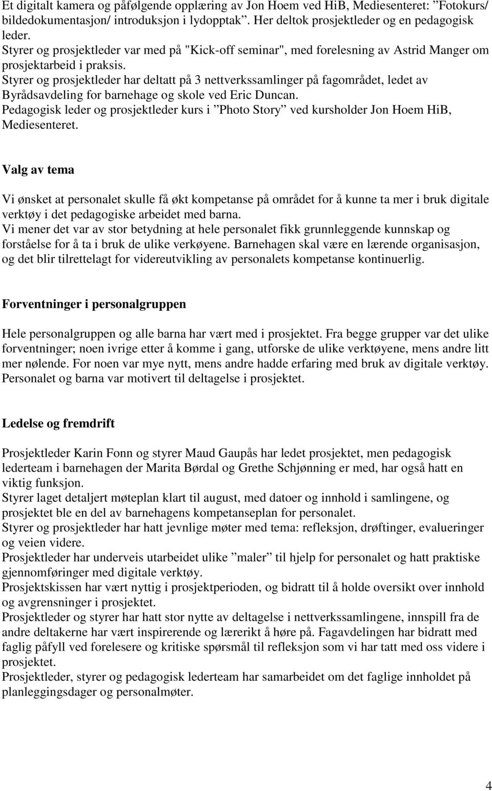 Styrer og prosjektleder har deltatt på 3 nettverkssamlinger på fagområdet, ledet av Byrådsavdeling for barnehage og skole ved Eric Duncan.