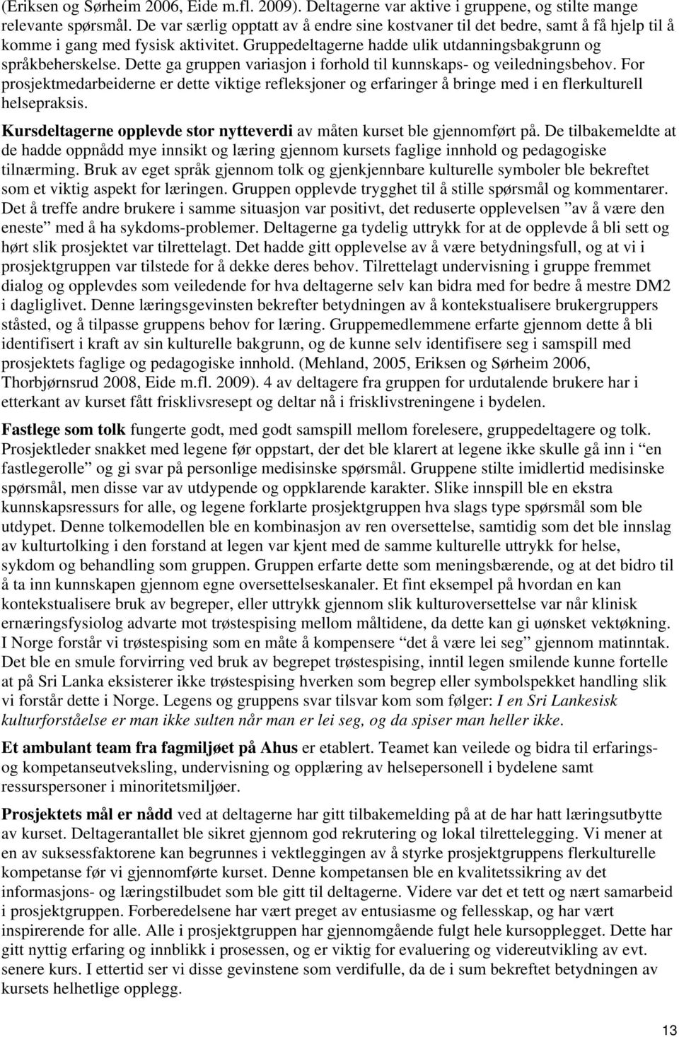 Dette ga gruppen variasjon i forhold til kunnskaps- og veiledningsbehov. For prosjektmedarbeiderne er dette viktige refleksjoner og erfaringer å bringe med i en flerkulturell helsepraksis.