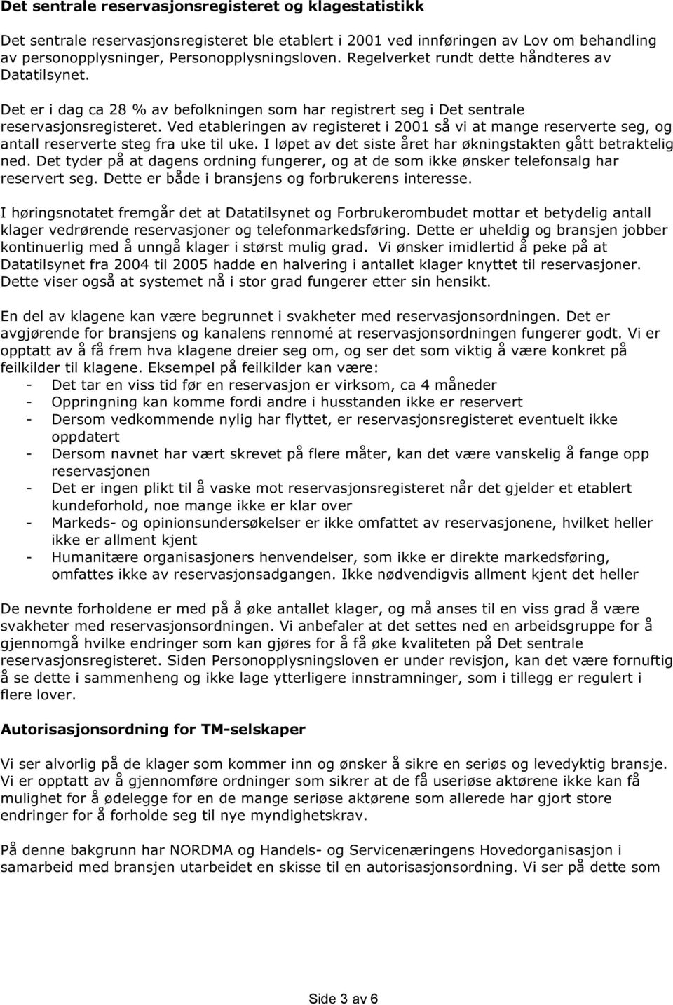 Ved etableringen av registeret i 2001 så vi at mange reserverte seg, og antall reserverte steg fra uke til uke. I løpet av det siste året har økningstakten gått betraktelig ned.