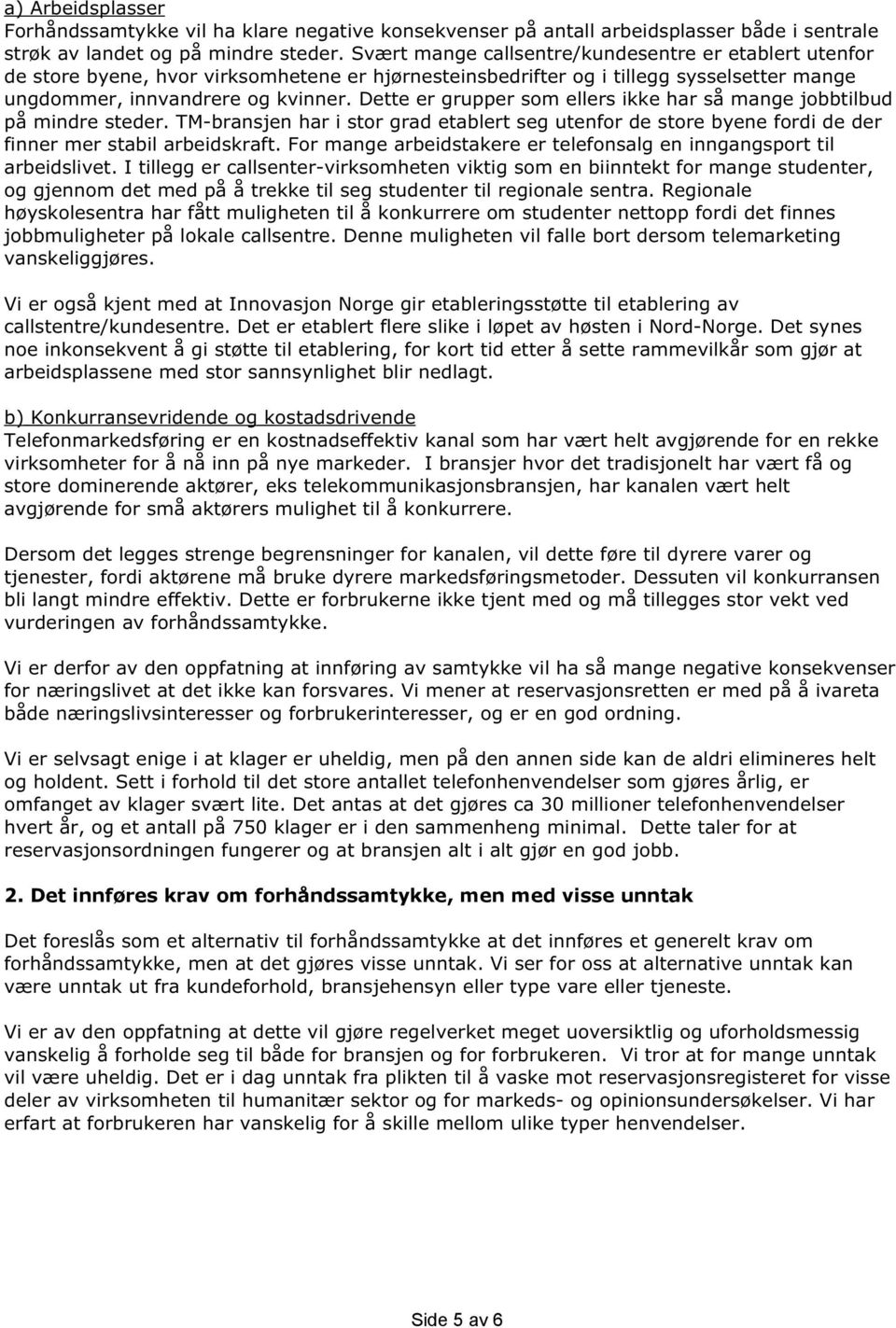 Dette er grupper som ellers ikke har så mange jobbtilbud på mindre steder. TM-bransjen har i stor grad etablert seg utenfor de store byene fordi de der finner mer stabil arbeidskraft.