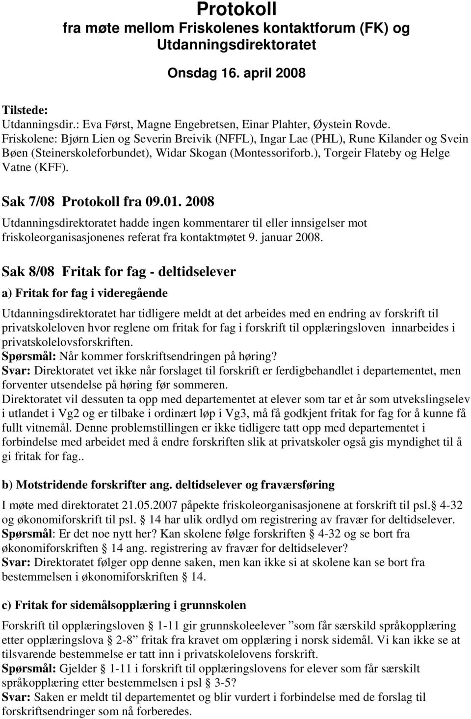 Sak 7/08 Protokoll fra 09.01. 2008 Utdanningsdirektoratet hadde ingen kommentarer til eller innsigelser mot friskoleorganisasjonenes referat fra kontaktmøtet 9. januar 2008.