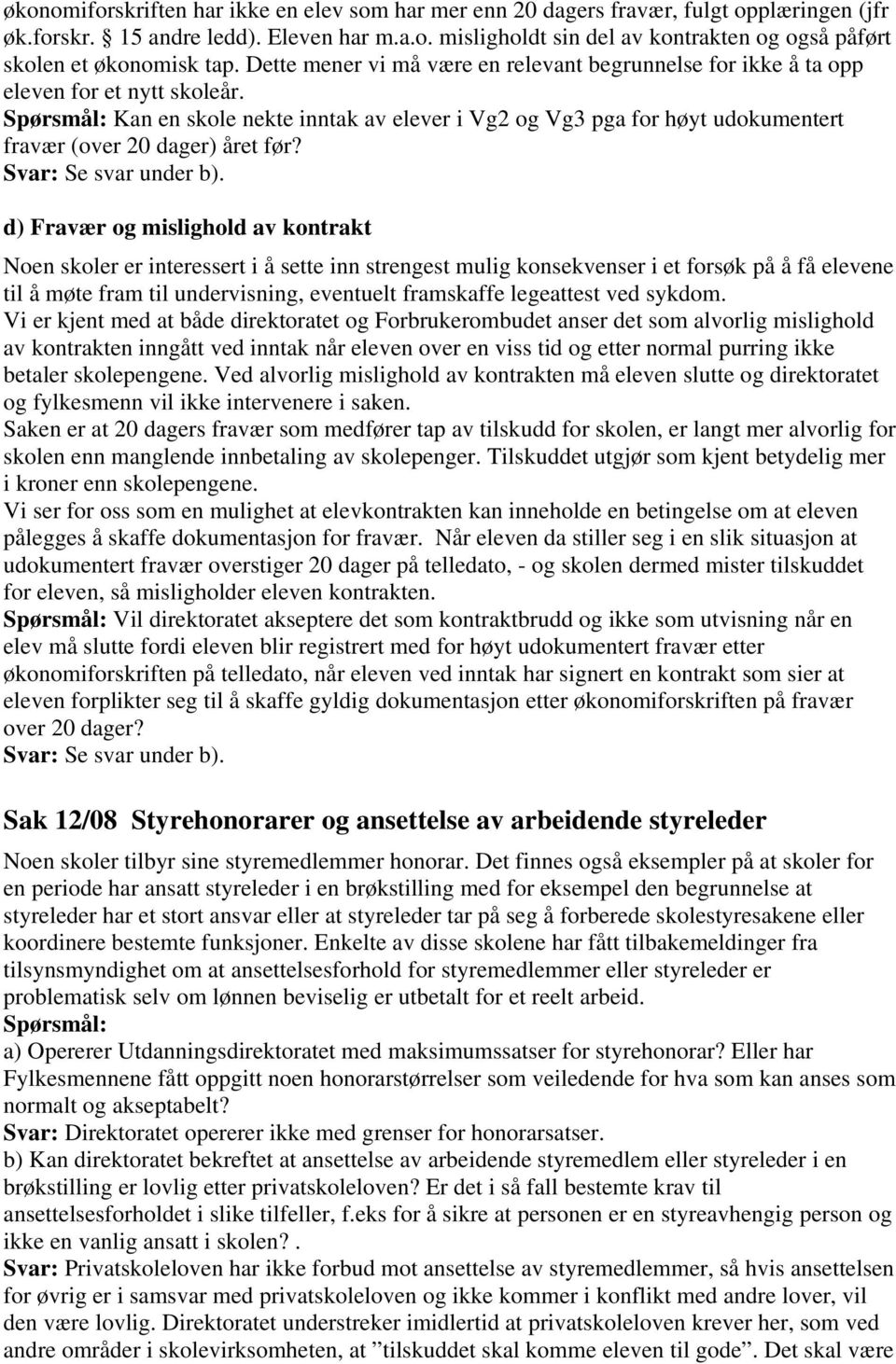 Spørsmål: Kan en skole nekte inntak av elever i Vg2 og Vg3 pga for høyt udokumentert fravær (over 20 dager) året før? Svar: Se svar under b).