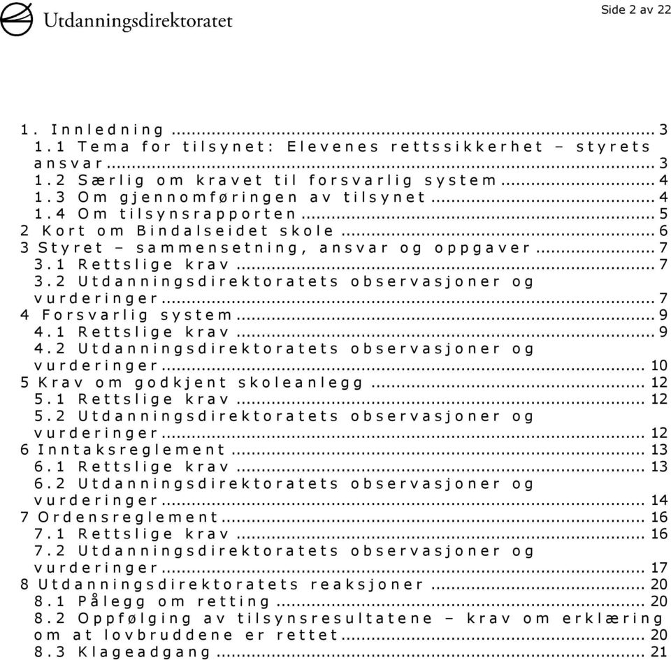 1 Rettslige krav... 9 4.2 Utdanningsdirektoratets observasjoner og vurderinger... 10 5 Krav om godkjent skoleanlegg... 12 5.1 Rettslige krav... 12 5.2 Utdanningsdirektoratets observasjoner og v urderinger.