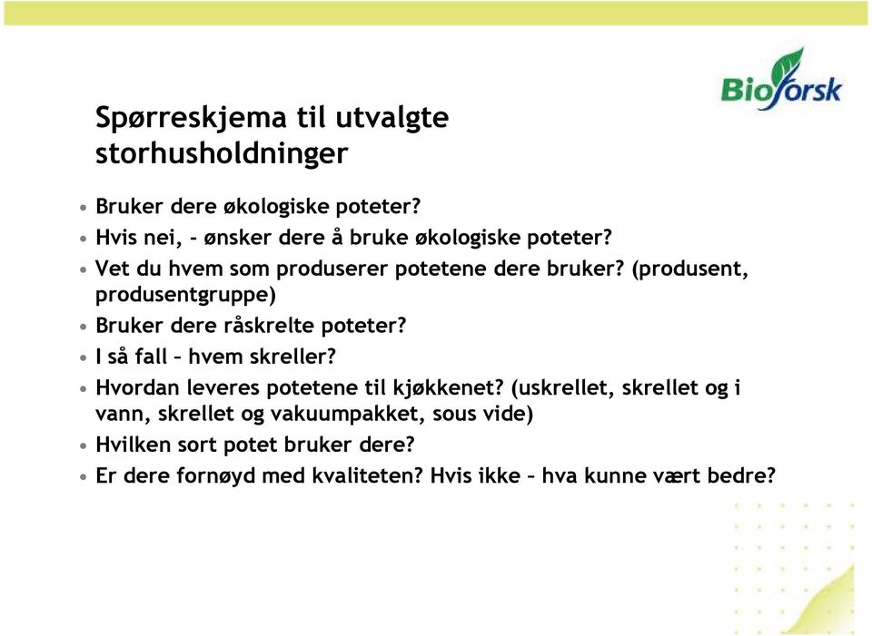 (produsent, produsentgruppe) Bruker dere råskrelte poteter? I så fall hvem skreller?